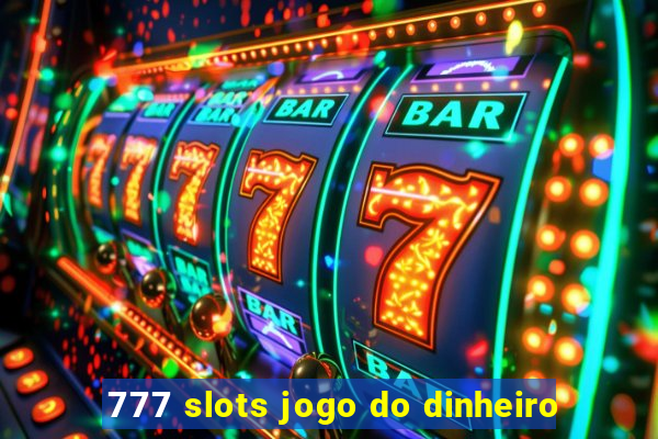 777 slots jogo do dinheiro