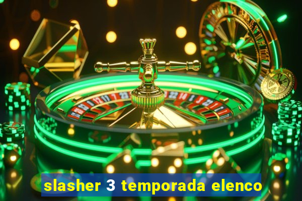 slasher 3 temporada elenco