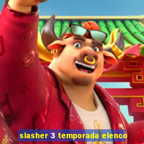 slasher 3 temporada elenco