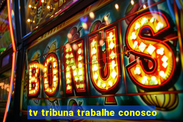 tv tribuna trabalhe conosco