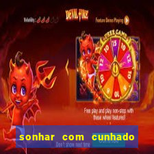 sonhar com cunhado jogo do bicho