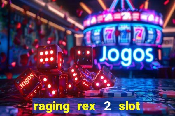 raging rex 2 slot soldi veri