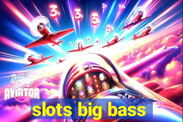 slots big bass