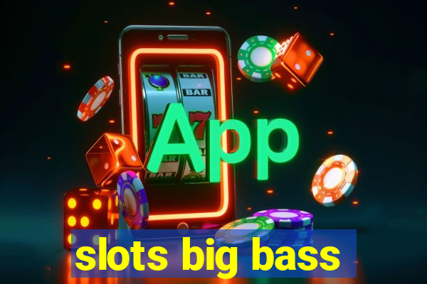 slots big bass