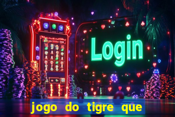 jogo do tigre que paga dinheiro