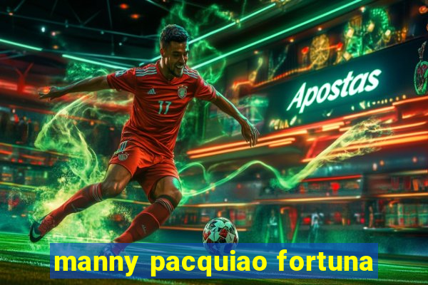 manny pacquiao fortuna