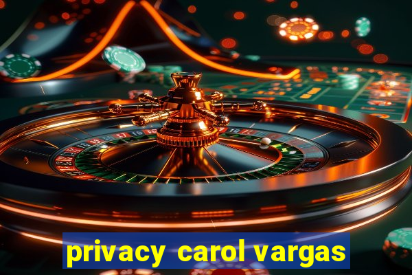 privacy carol vargas