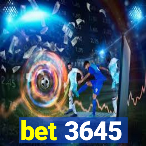 bet 3645