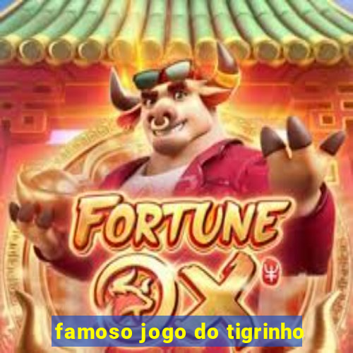 famoso jogo do tigrinho