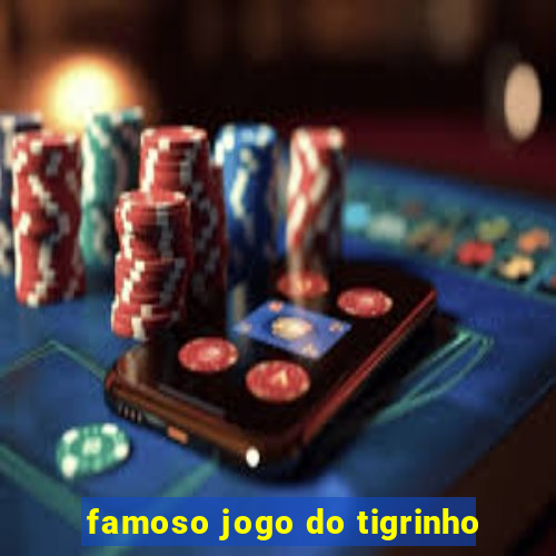 famoso jogo do tigrinho