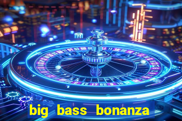 big bass bonanza como jogar