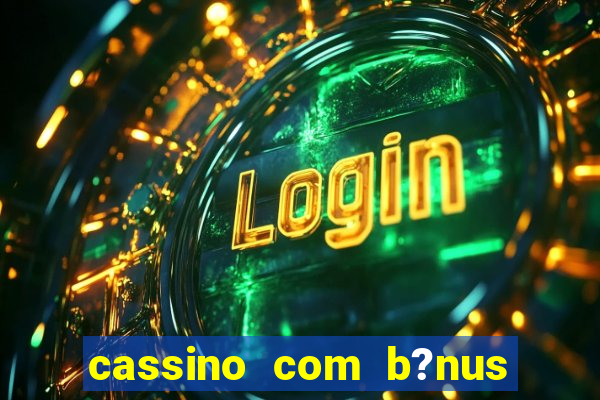 cassino com b?nus sem deposito