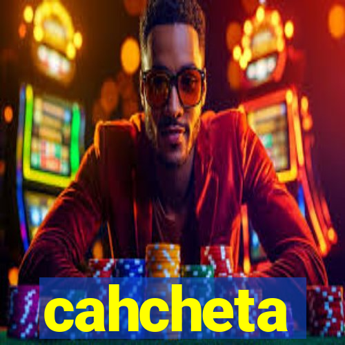 cahcheta