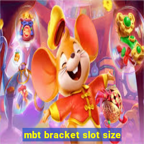 mbt bracket slot size