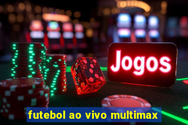 futebol ao vivo multimax