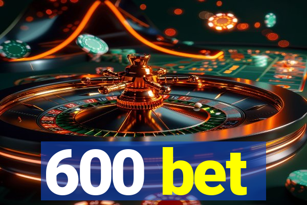 600 bet