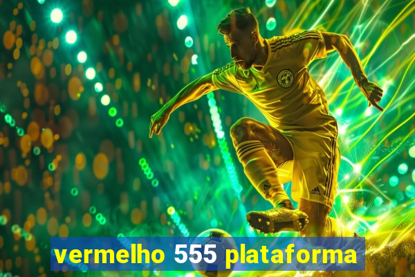 vermelho 555 plataforma