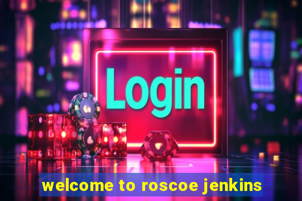 welcome to roscoe jenkins