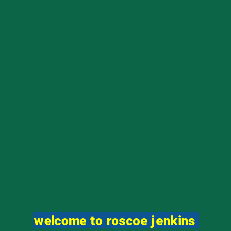 welcome to roscoe jenkins