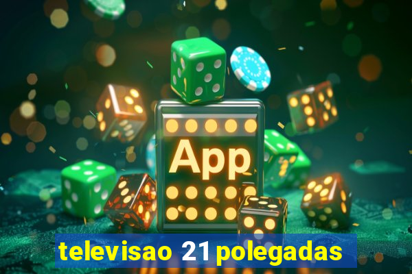 televisao 21 polegadas