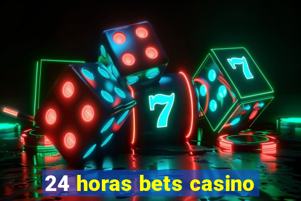 24 horas bets casino