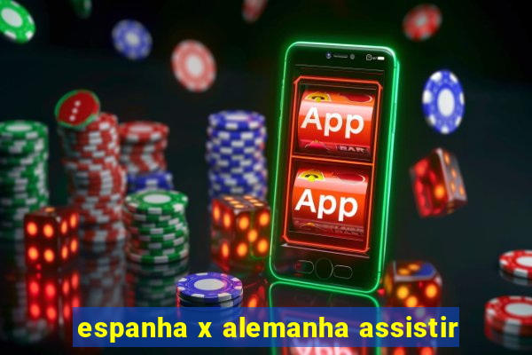 espanha x alemanha assistir