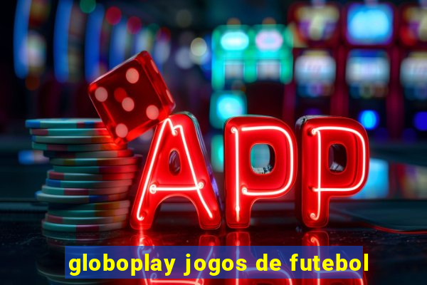 globoplay jogos de futebol