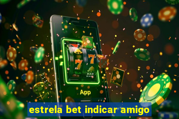 estrela bet indicar amigo