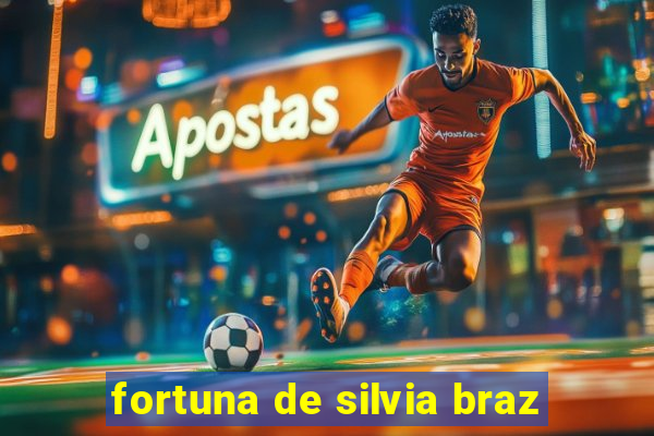 fortuna de silvia braz