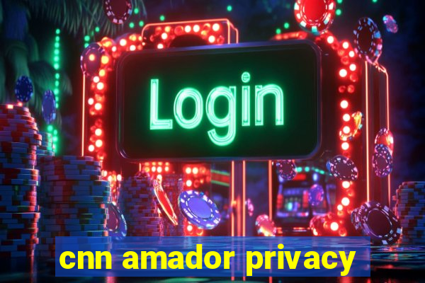 cnn amador privacy