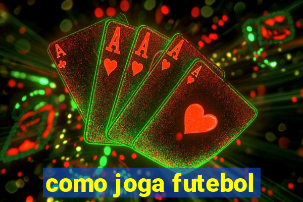 como joga futebol