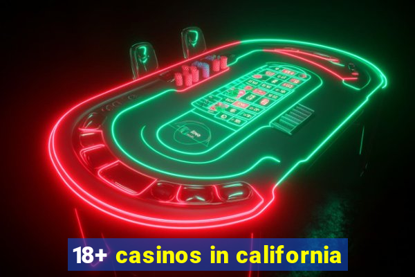 18+ casinos in california