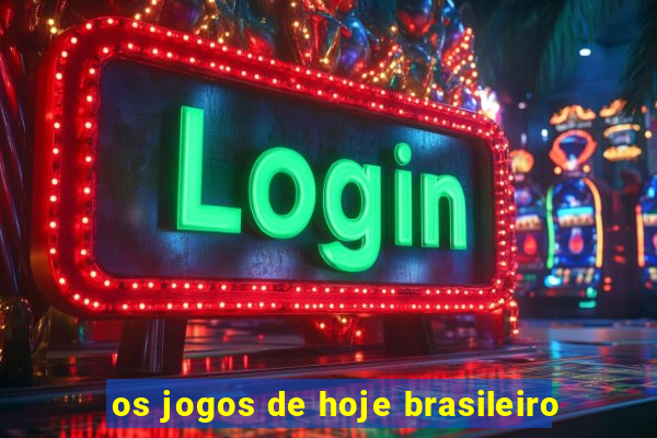 os jogos de hoje brasileiro