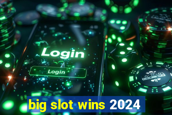 big slot wins 2024