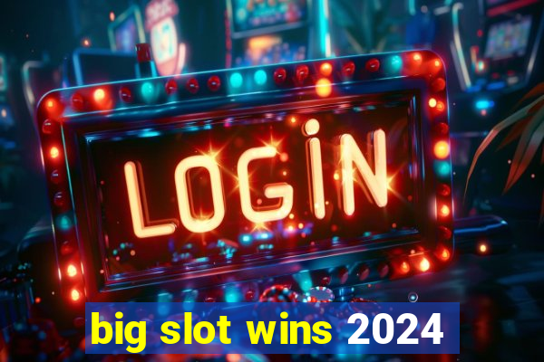 big slot wins 2024