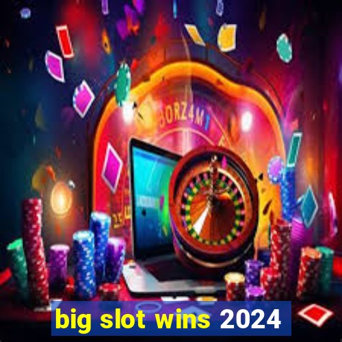 big slot wins 2024