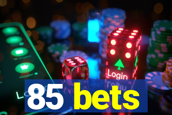 85 bets