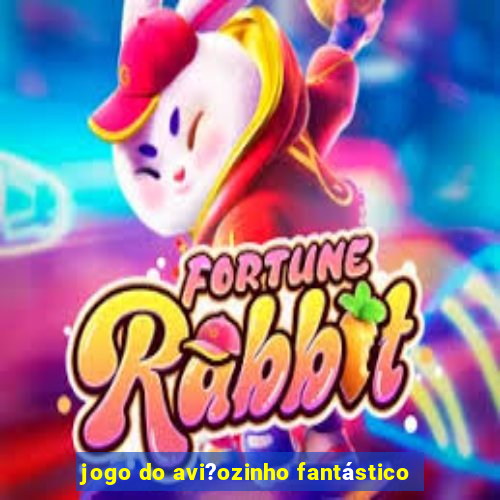 jogo do avi?ozinho fantástico