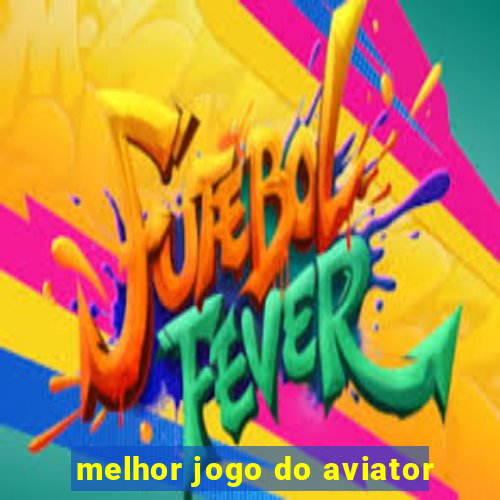 melhor jogo do aviator