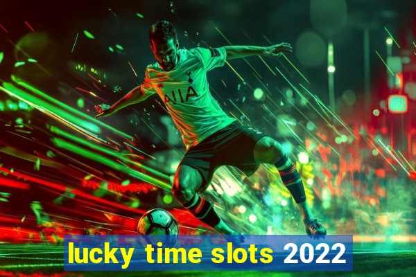 lucky time slots 2022