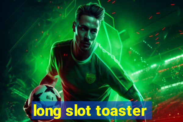 long slot toaster