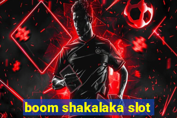 boom shakalaka slot