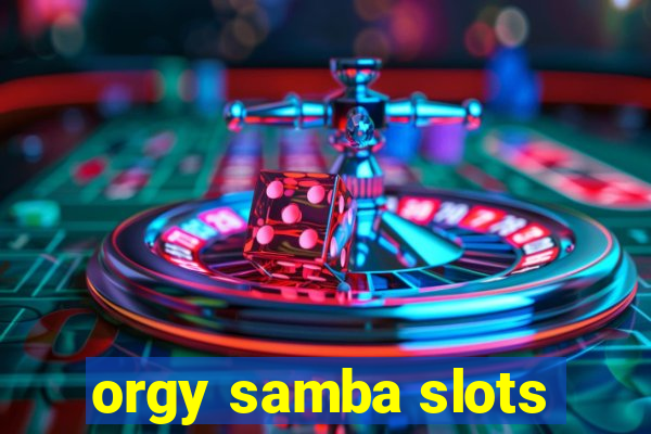 orgy samba slots