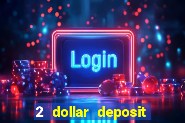 2 dollar deposit on casino