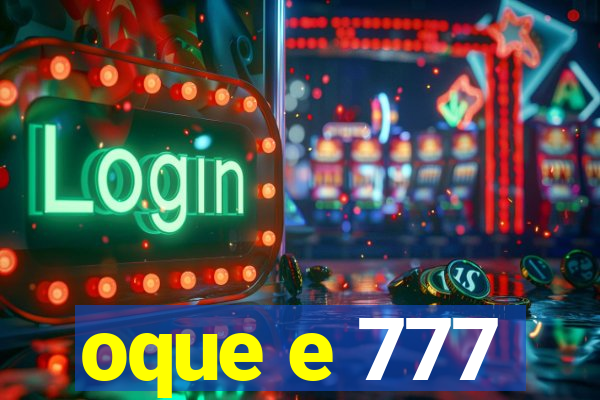 oque e 777