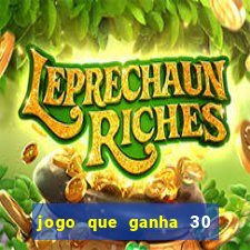 jogo que ganha 30 de bonus