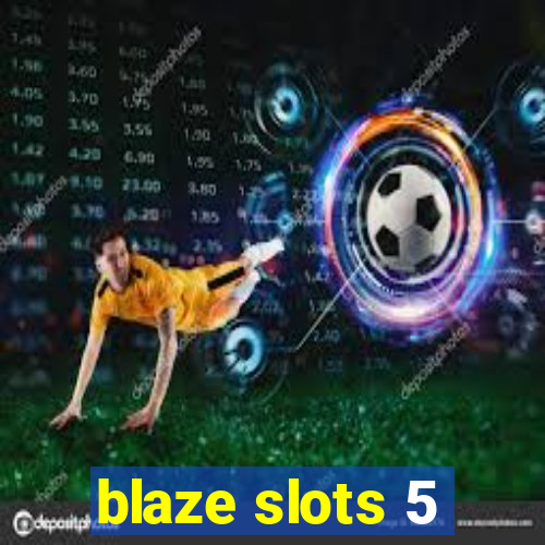 blaze slots 5