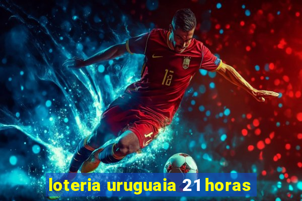 loteria uruguaia 21 horas