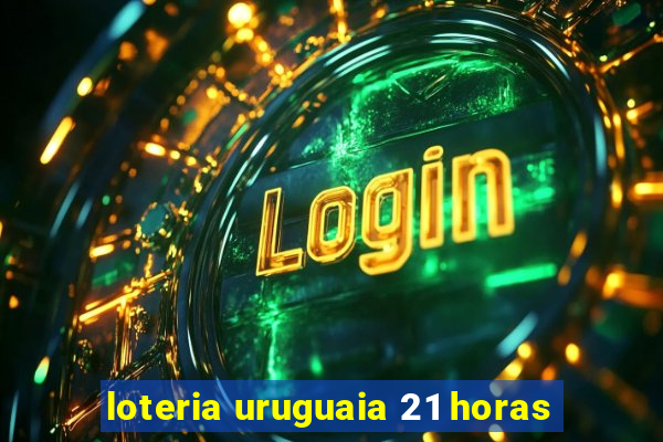 loteria uruguaia 21 horas