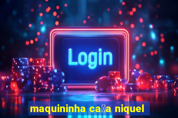 maquininha ca莽a niquel